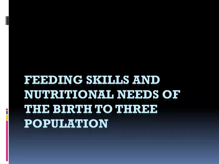 feeding skills and nutritional needs of the birth to three population