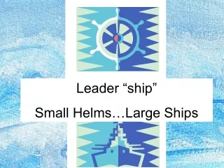 Leader “ship” Small Helms…Large Ships