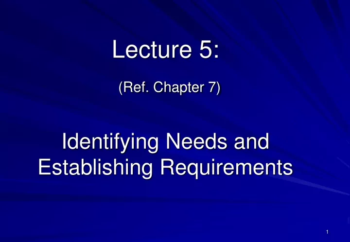 lecture 5 ref chapter 7 identifying needs and establishing requirements