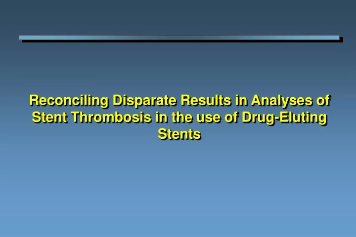 reconciling disparate results in analyses of stent thrombosis in the use of drug eluting stents