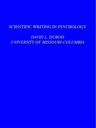 SCIENTIFIC WRITING IN PSYCHOLOGY DAVID L. DUBOIS UNIVERSITY OF MISSOURI-COLUMBIA