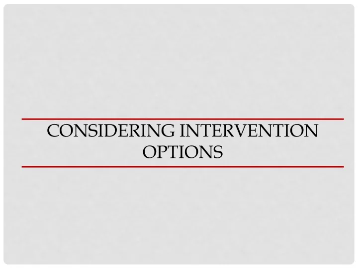 considering intervention options