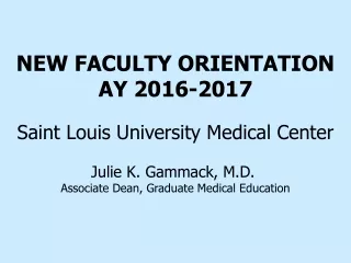 NEW FACULTY ORIENTATION AY 2016-2017 Saint Louis University Medical Center Julie K. Gammack, M.D.