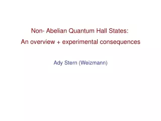 Non- Abelian Quantum Hall States:  An overview + experimental consequences Ady Stern (Weizmann)