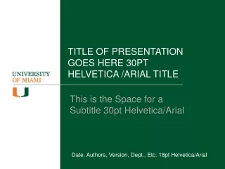 TITLE OF PRESENTATION  GOES HERE 30PT  HELVETICA /ARIAL TITLE