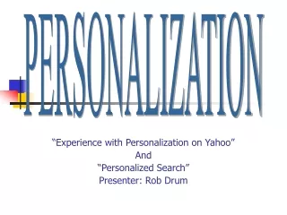 “Experience with Personalization on Yahoo” And “Personalized Search” Presenter: Rob Drum