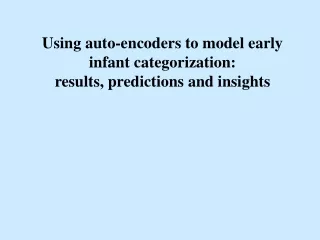 Using auto-encoders to model early infant categorization:  results, predictions and insights