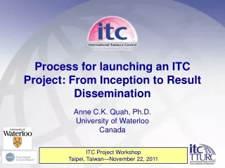 Process for launching an ITC Project: From Inception to Result Dissemination Anne C.K. Quah, Ph.D.