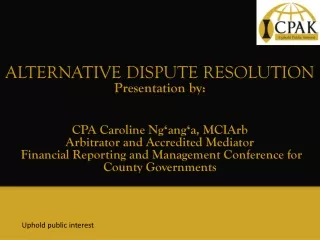 ALTERNATIVE DISPUTE RESOLUTION  Presentation by: CPA Caroline Ng?ang?a, MCIArb