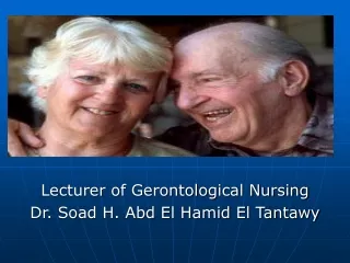 Lecturer of Gerontological Nursing Dr. Soad H. Abd El Hamid El Tantawy