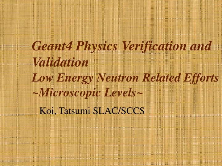 geant4 physics verification and validation low energy neutron related efforts microscopic levels