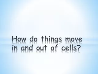 How do things move in and out of cells?