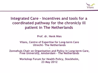 Prof. dr. Henk Nies Vilans, Centre of Expertise for Long-term Care Utrecht- The Netherlands -