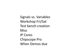 Signals vs. Variables Workshop Fri/Sat Test bench creation Misc  IP Cores Chipscope Pro