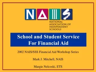 2002 NAIS/SSS Financial Aid Workshop Series Mark J. Mitchell, NAIS Margie Nelcoski, ETS