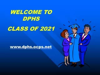WELCOME TO DPHS  CLASS OF 2021 dphs.ocps