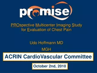 PRO spective  M ulticenter  I maging  S tudy for  E valuation of Chest Pain Udo Hoffmann MD MGH