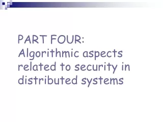 PART FOUR: Algorithmic aspects related to security in distributed systems