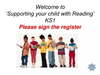 Welcome to ‘Supporting your child with Reading’ KS1 Please sign the register