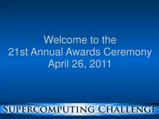Welcome to the 21st Annual Awards Ceremony April 26, 2011