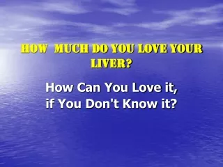 HOW  MUCH DO YOU LOVE YOUR LIVER?