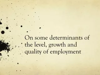 On some determinants of the level, growth and quality of employment