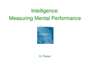Intelligence: Measuring Mental Performance Chapter 9 Dr. Pelaez
