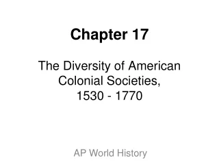 Chapter 17 The Diversity of American Colonial Societies, 1530 - 1770