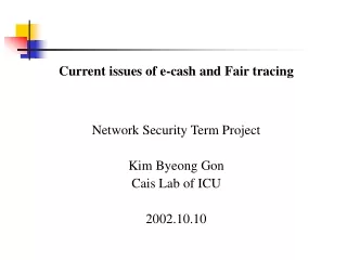 Current issues of e-cash and Fair tracing Network Security Term Project Kim Byeong Gon