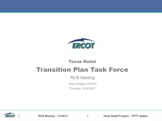 Texas Nodal Transition Plan Task Force ROS Meeting Stacy Bridges, ERCOT Thursday, 12/06/2007