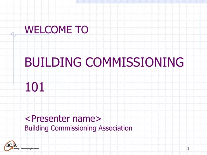 welcome to building commissioning 101 presenter name building commissioning association