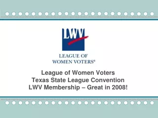 League of Women Voters  Texas State League Convention LWV Membership – Great in 2008!