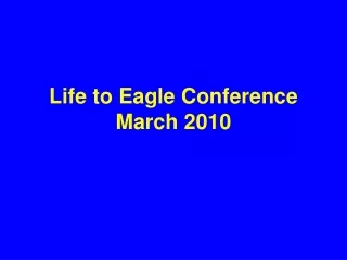 Life to Eagle Conference  March 2010