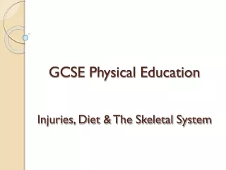 GCSE Physical Education Injuries, Diet &amp; The Skeletal System