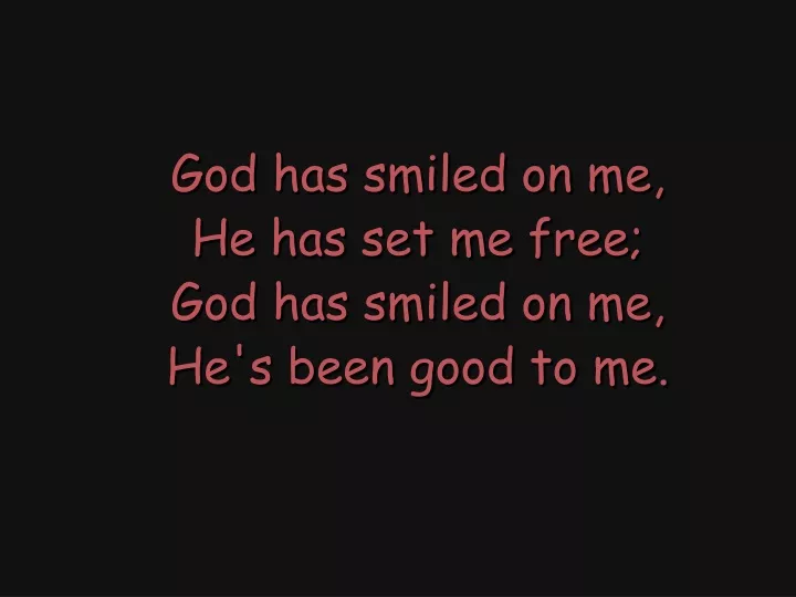 god has smiled on me he has set me free