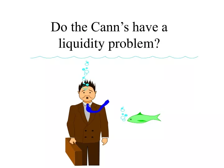do the cann s have a liquidity problem