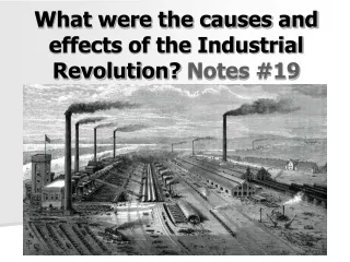 What were the causes and effects of the Industrial Revolution?  Notes #19