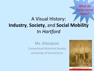 A Visual History:  Industry ,  Society , and  Social Mobility  In  Hartford
