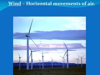 Wind  – Horizontal movements of air.