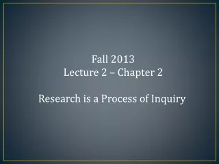 Fall 2013 Lecture 2 – Chapter 2 Research is a Process of Inquiry