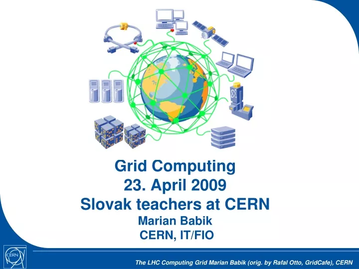 grid computing 23 april 2009 slovak teachers at cern marian babik cern it fio