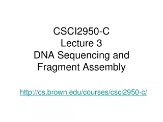 CSCI2950-C  Lecture 3 DNA Sequencing and Fragment Assembly