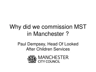 Why did we commission MST  in Manchester ?