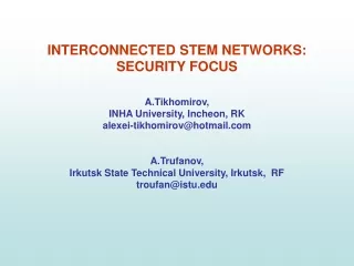 INTERCONNECTED STEM NETWORKS: SECURITY FOCUS A.Tikhomirov ,  INHA University, Incheon, RK