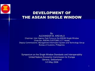 DEVELOPMENT OF  THE ASEAN SINGLE WINDOW  By: ALEXANDER M. AREVALO