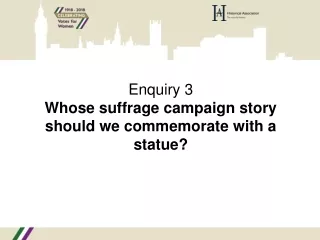 Enquiry 3 Whose suffrage campaign story should we commemorate with a statue?