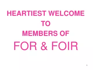 HEARTIEST WELCOME  TO  MEMBERS OF FOR &amp; FOIR