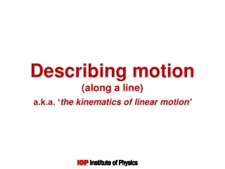 Describing motion  (along a line)  a.k.a. ‘ t he kinematics of linear motion ’