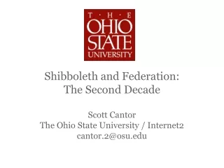 Shibboleth and Federation: The Second Decade Scott Cantor The Ohio State University / Internet2