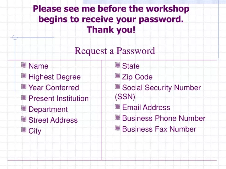 please see me before the workshop begins to receive your password thank you